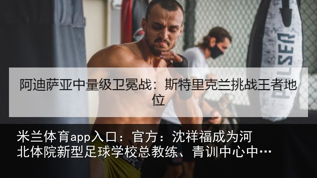 米兰体育app入口：官方：沈祥福成为河北体院新相关情况、青训中心中方总监