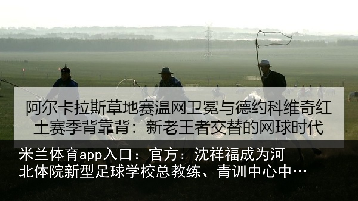 米兰体育app入口：官方：沈祥福成为河北体院新相关情况、青训中心中方总监