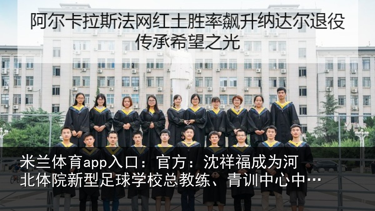 米兰体育app入口:官方:沈祥福成为河北体院新型足球学校总教练、青训中心中方总监