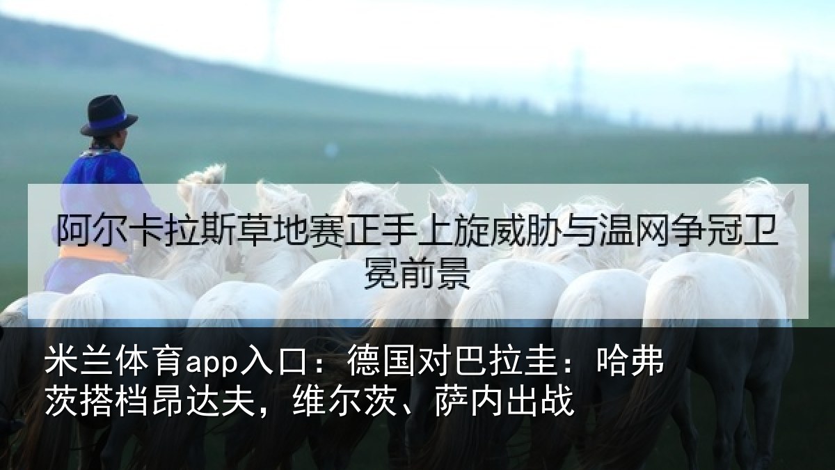 米兰体育app入口：德国对巴拉圭：哈弗茨搭档昂达相关情况